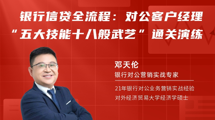 银行信贷全流程：对公客户经理&ldquo;五大技能十八般武艺&rdquo;通关演练